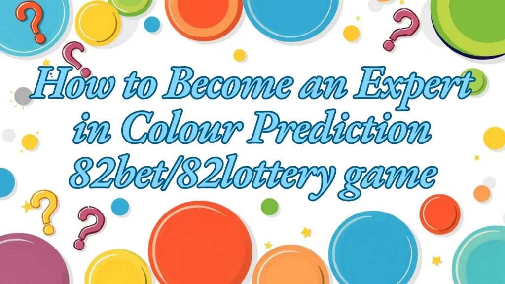 How to Become an Expert in Colour Prediction 82bet/82lottery game