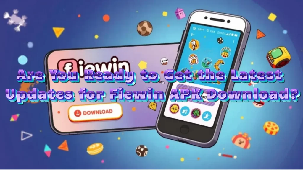 Are You Ready to Get the Latest Updates for Fiewin APK Download?